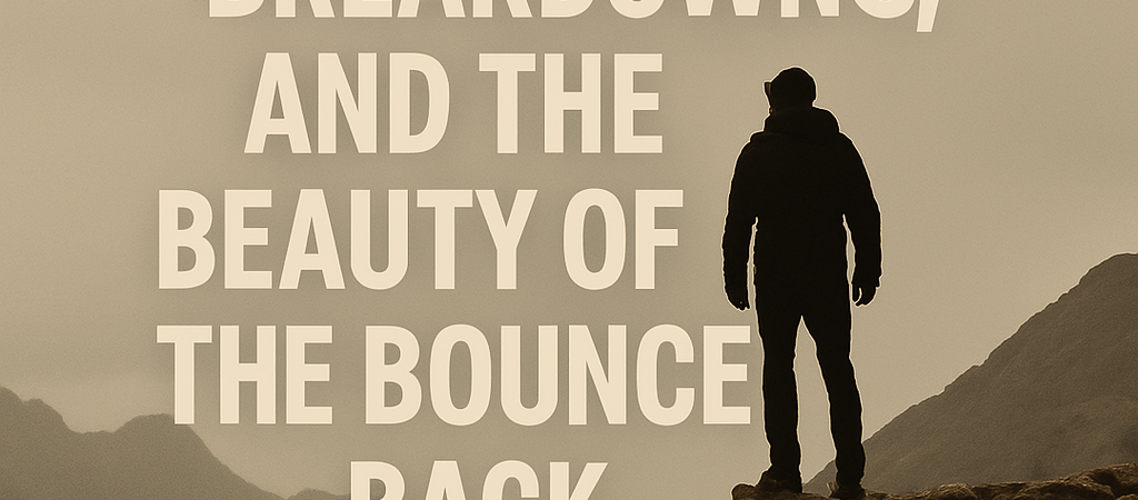 Burnout, Breakdowns, and the Beauty of the Bounce Back